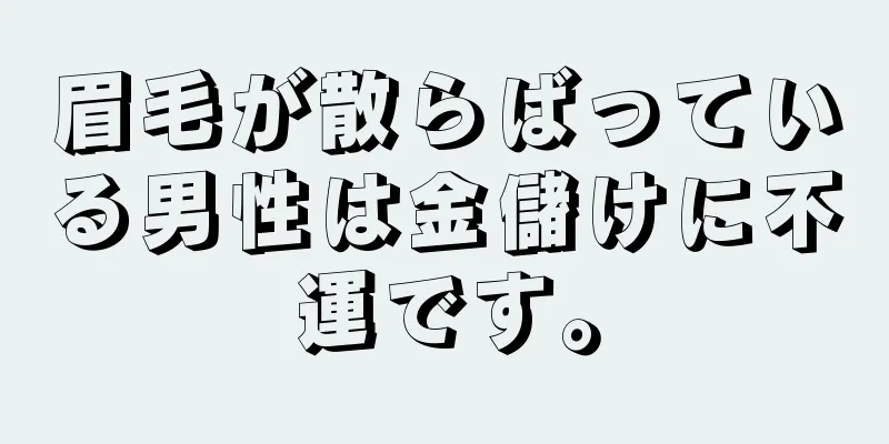 眉毛が散らばっている男性は金儲けに不運です。