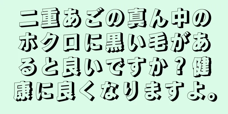 二重あごの真ん中のホクロに黒い毛があると良いですか？健康に良くなりますよ。