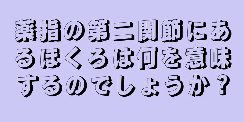 薬指の第二関節にあるほくろは何を意味するのでしょうか？