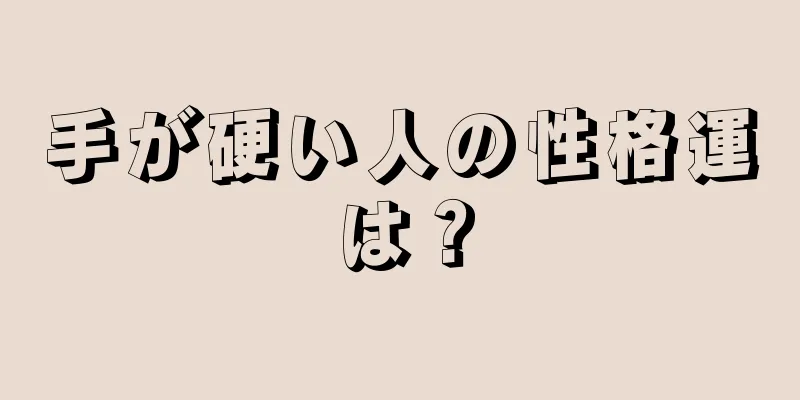 手が硬い人の性格運は？