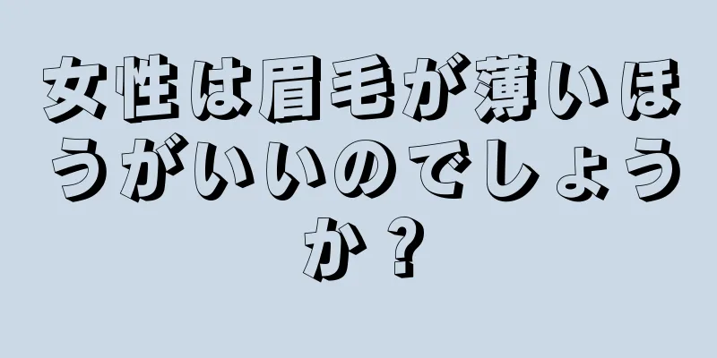 女性は眉毛が薄いほうがいいのでしょうか？