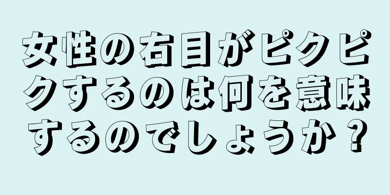 女性の右目がピクピクするのは何を意味するのでしょうか？