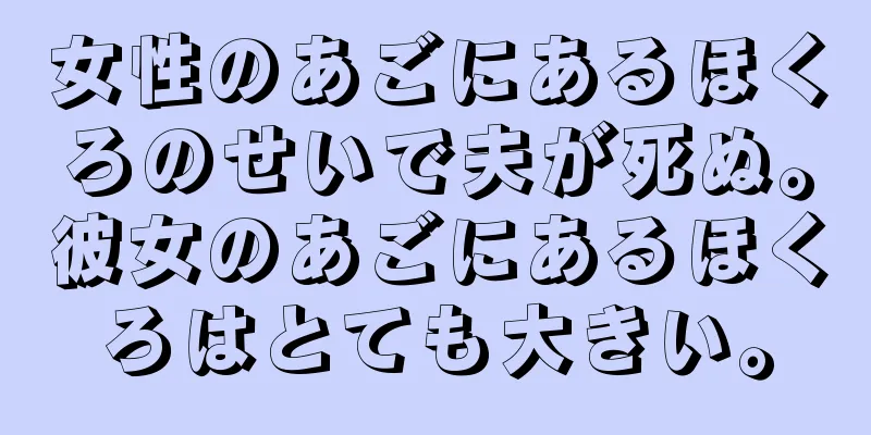 女性のあごにあるほくろのせいで夫が死ぬ。彼女のあごにあるほくろはとても大きい。