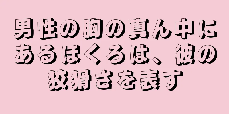 男性の胸の真ん中にあるほくろは、彼の狡猾さを表す