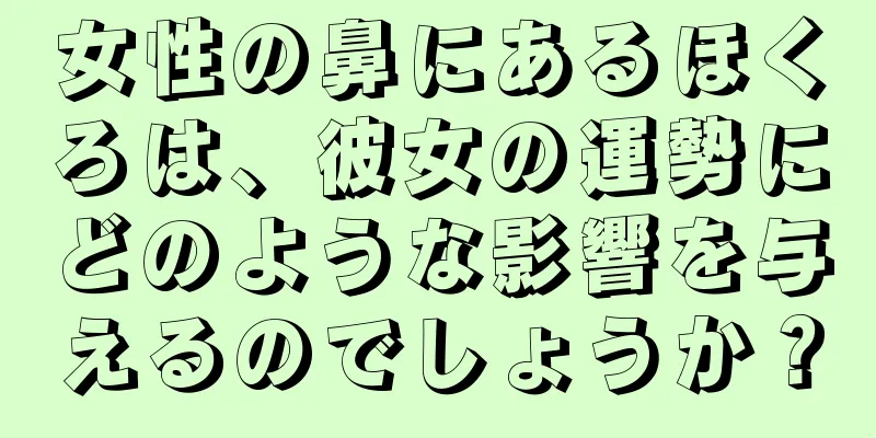 女性の鼻にあるほくろは、彼女の運勢にどのような影響を与えるのでしょうか？