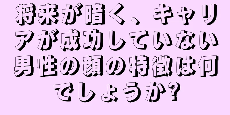 将来が暗く、キャリアが成功していない男性の顔の特徴は何でしょうか?