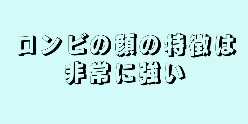 ロンビの顔の特徴は非常に強い