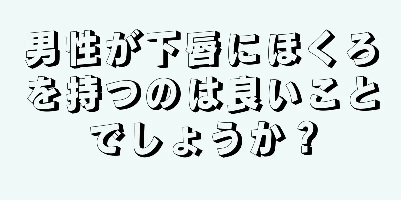 男性が下唇にほくろを持つのは良いことでしょうか？