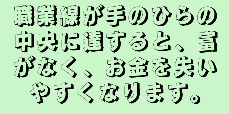 職業線が手のひらの中央に達すると、富がなく、お金を失いやすくなります。