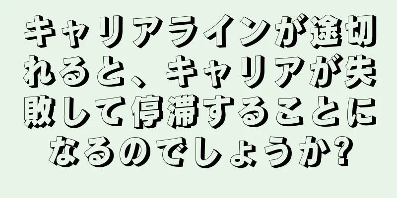 キャリアラインが途切れると、キャリアが失敗して停滞することになるのでしょうか?