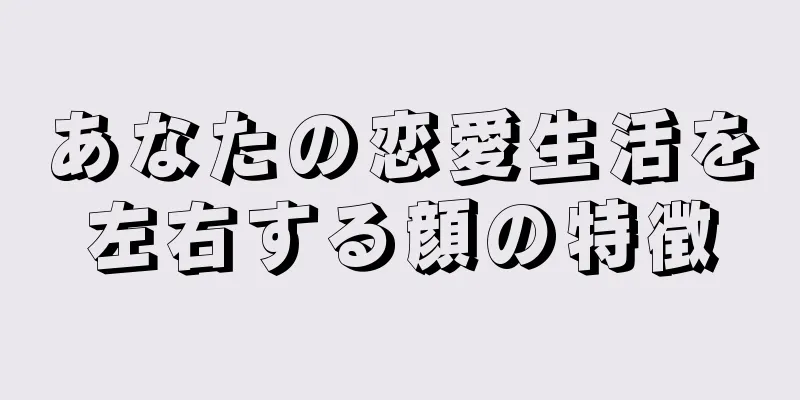 あなたの恋愛生活を左右する顔の特徴