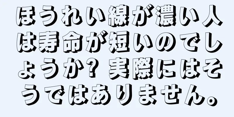 ほうれい線が濃い人は寿命が短いのでしょうか? 実際にはそうではありません。