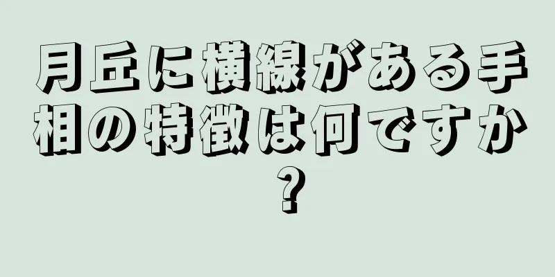 月丘に横線がある手相の特徴は何ですか？