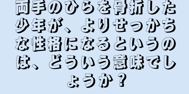 両手のひらを骨折した少年が、よりせっかちな性格になるというのは、どういう意味でしょうか？