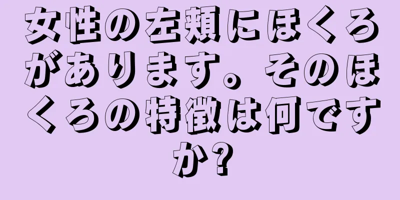 女性の左頬にほくろがあります。そのほくろの特徴は何ですか?