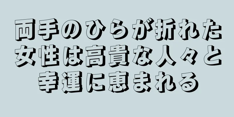 両手のひらが折れた女性は高貴な人々と幸運に恵まれる