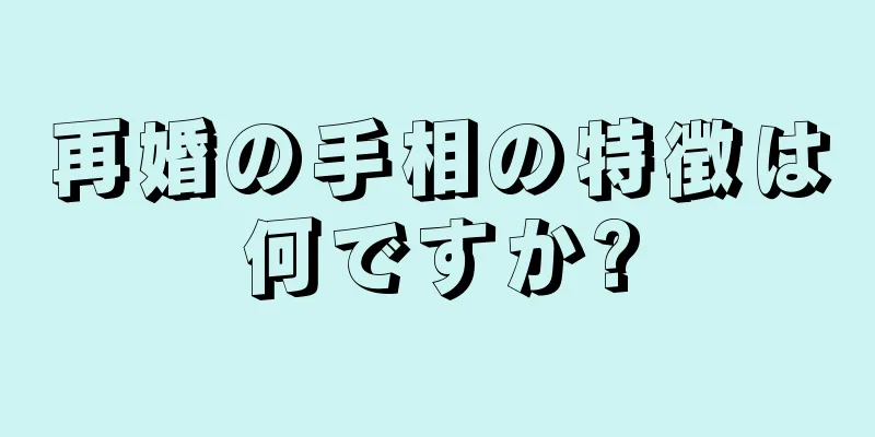 再婚の手相の特徴は何ですか?