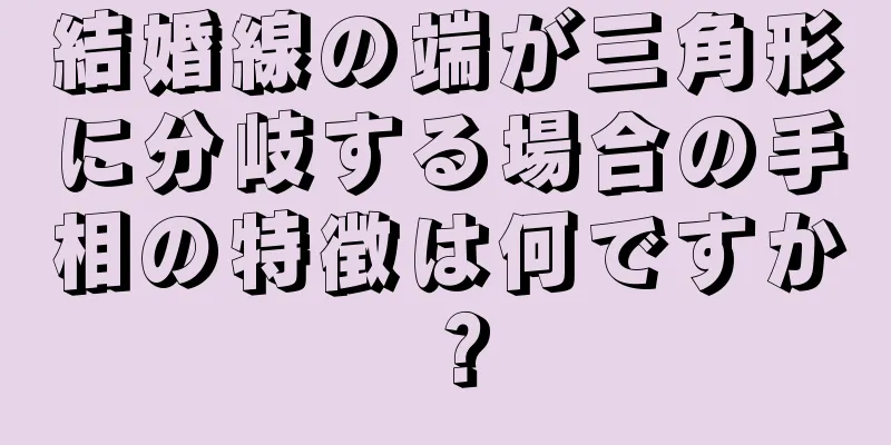 結婚線の端が三角形に分岐する場合の手相の特徴は何ですか？