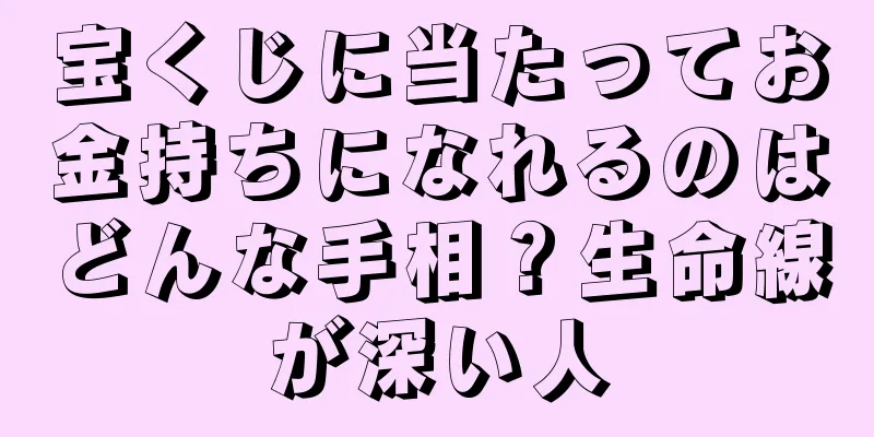 宝くじに当たってお金持ちになれるのはどんな手相？生命線が深い人