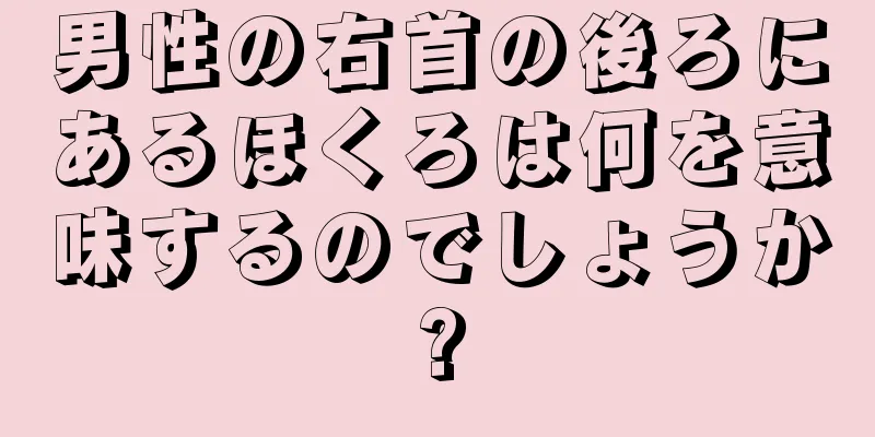 男性の右首の後ろにあるほくろは何を意味するのでしょうか?