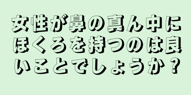 女性が鼻の真ん中にほくろを持つのは良いことでしょうか？