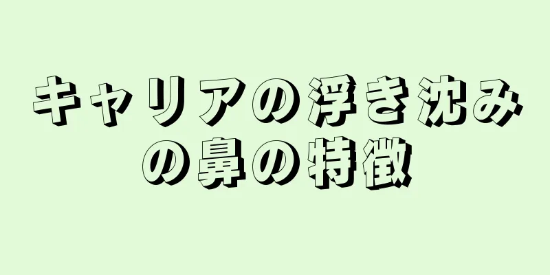 キャリアの浮き沈みの鼻の特徴