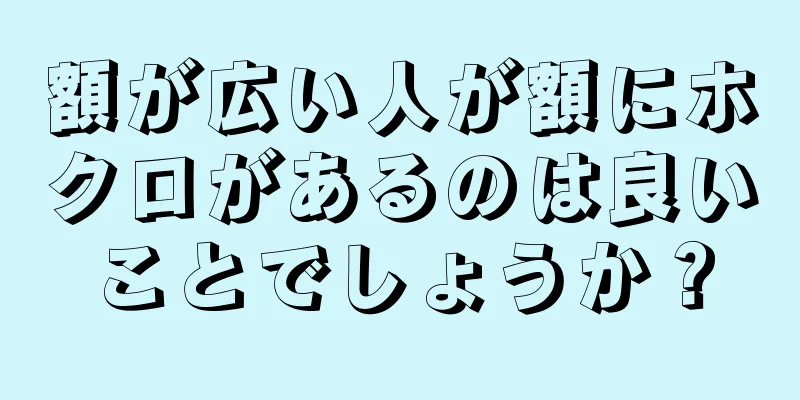 額が広い人が額にホクロがあるのは良いことでしょうか？