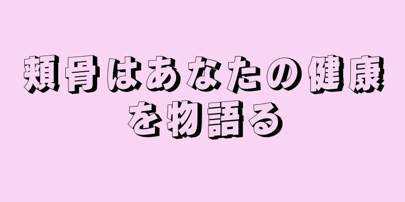 頬骨はあなたの健康を物語る