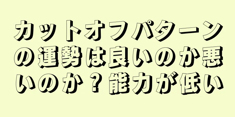 カットオフパターンの運勢は良いのか悪いのか？能力が低い