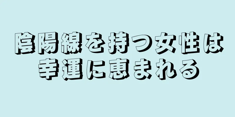 陰陽線を持つ女性は幸運に恵まれる