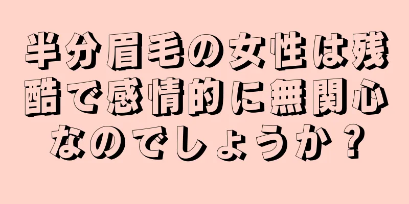 半分眉毛の女性は残酷で感情的に無関心なのでしょうか？