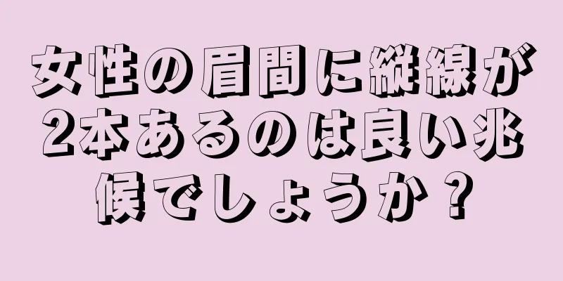 女性の眉間に縦線が2本あるのは良い兆候でしょうか？