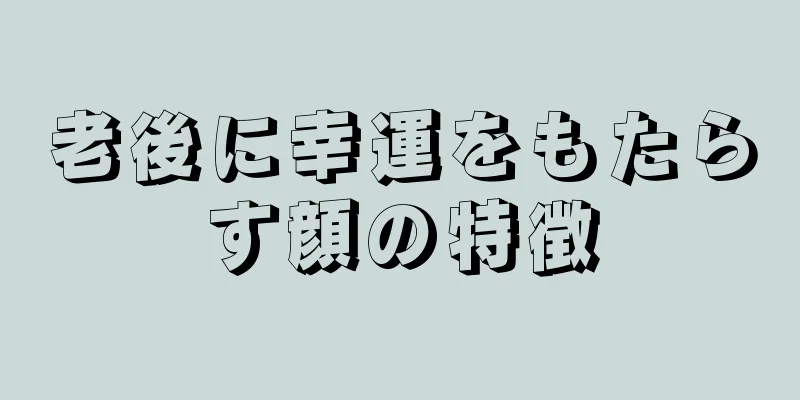 老後に幸運をもたらす顔の特徴