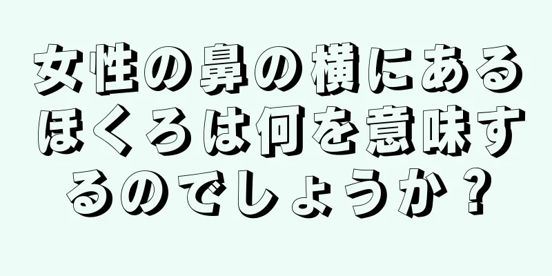 女性の鼻の横にあるほくろは何を意味するのでしょうか？