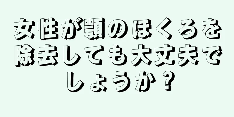 女性が顎のほくろを除去しても大丈夫でしょうか？