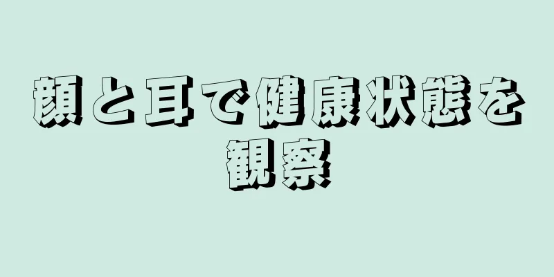 顔と耳で健康状態を観察