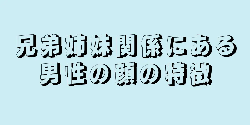 兄弟姉妹関係にある男性の顔の特徴