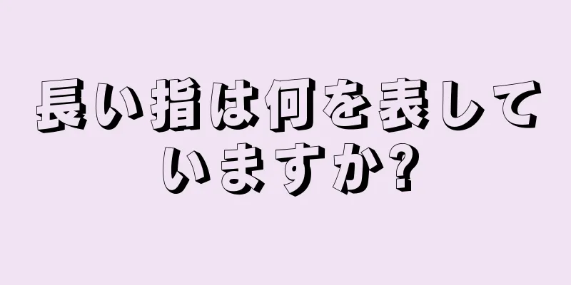 長い指は何を表していますか?