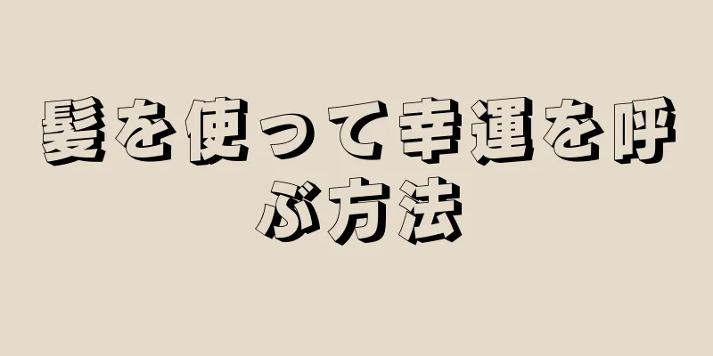 髪を使って幸運を呼ぶ方法