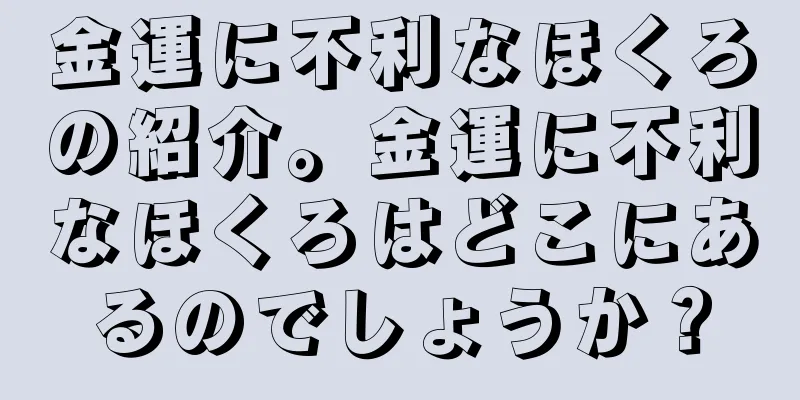 金運に不利なほくろの紹介。金運に不利なほくろはどこにあるのでしょうか？