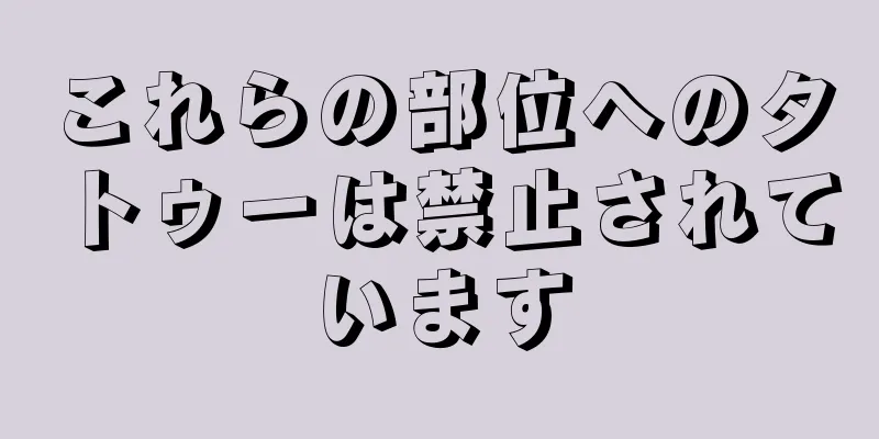 これらの部位へのタトゥーは禁止されています