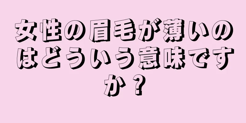 女性の眉毛が薄いのはどういう意味ですか？