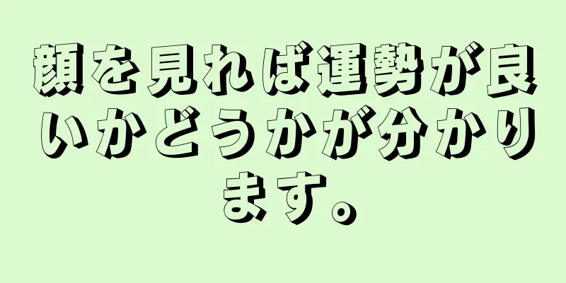 顔を見れば運勢が良いかどうかが分かります。