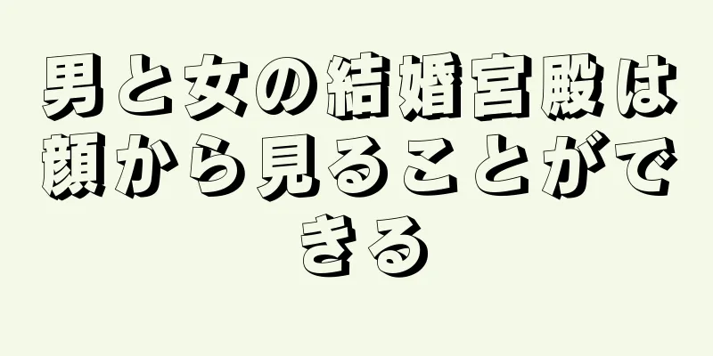 男と女の結婚宮殿は顔から見ることができる