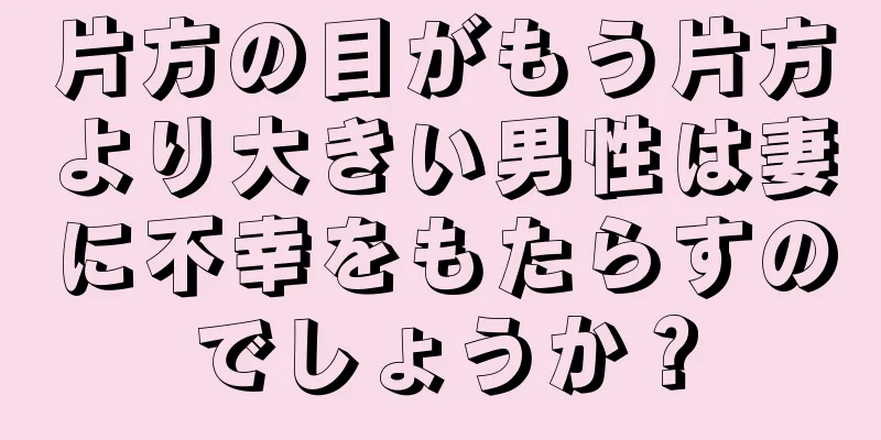 片方の目がもう片方より大きい男性は妻に不幸をもたらすのでしょうか？