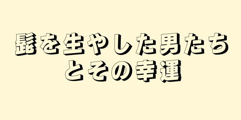 髭を生やした男たちとその幸運