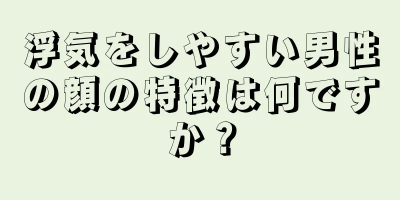 浮気をしやすい男性の顔の特徴は何ですか？