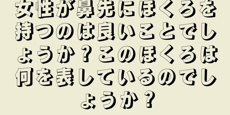 女性が鼻先にほくろを持つのは良いことでしょうか？このほくろは何を表しているのでしょうか？