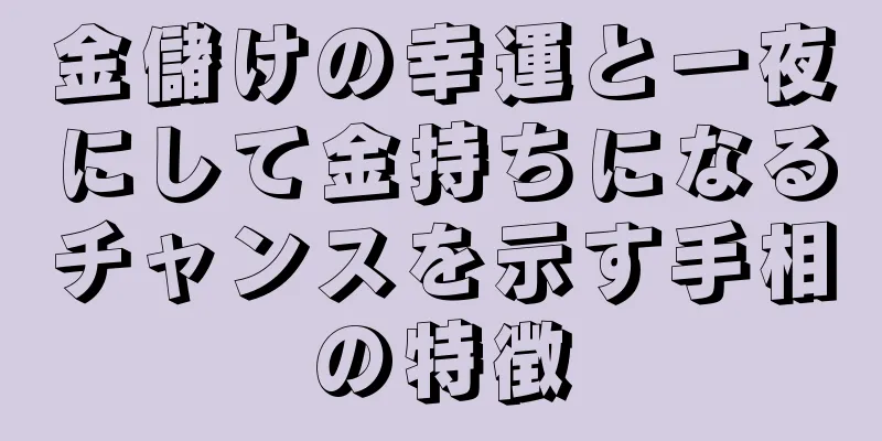 金儲けの幸運と一夜にして金持ちになるチャンスを示す手相の特徴