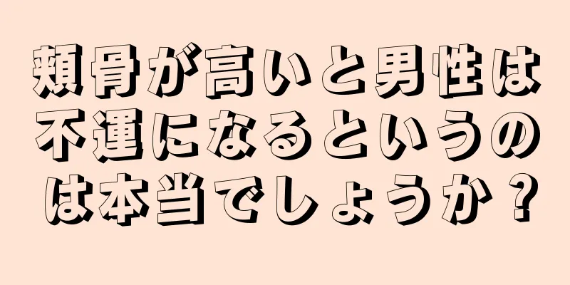 頬骨が高いと男性は不運になるというのは本当でしょうか？